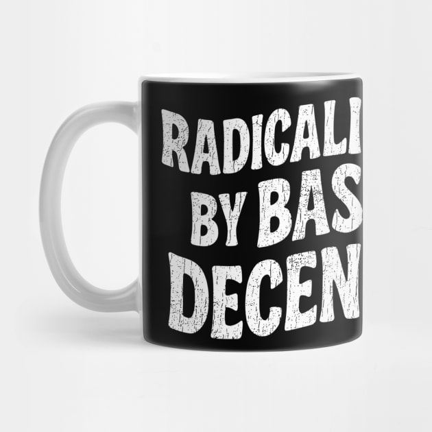 Radicalized By Basic Decency Social Justice Human Rights by Anticorporati